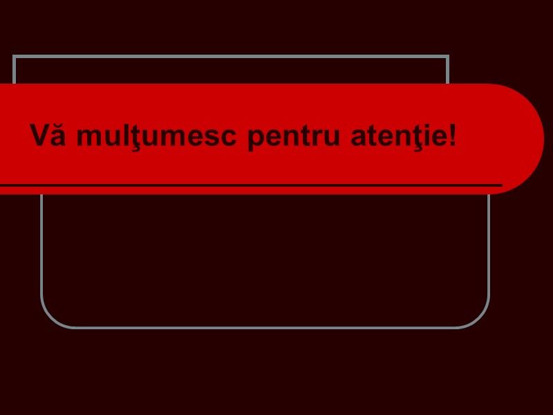 Vă mulţumesc pentru atenţie! Vă mulţumesc pentru atenţie!